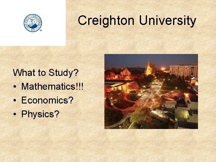Creighton University What to Study? • Mathematics!!! • Economics? • Physics? 