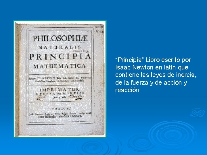 “Principia” Libro escrito por Isaac Newton en latín que contiene las leyes de inercia,