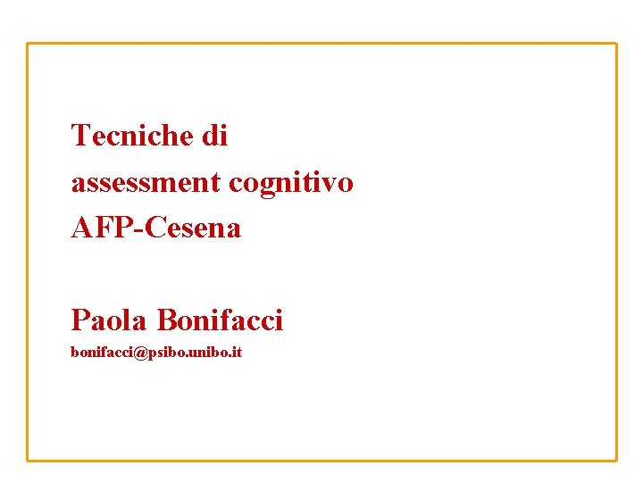 Tecniche di assessment cognitivo AFP-Cesena Paola Bonifacci bonifacci@psibo. unibo. it 
