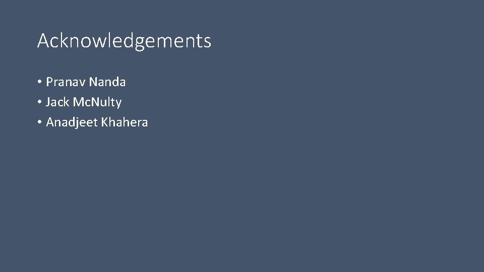 Acknowledgements • Pranav Nanda • Jack Mc. Nulty • Anadjeet Khahera 