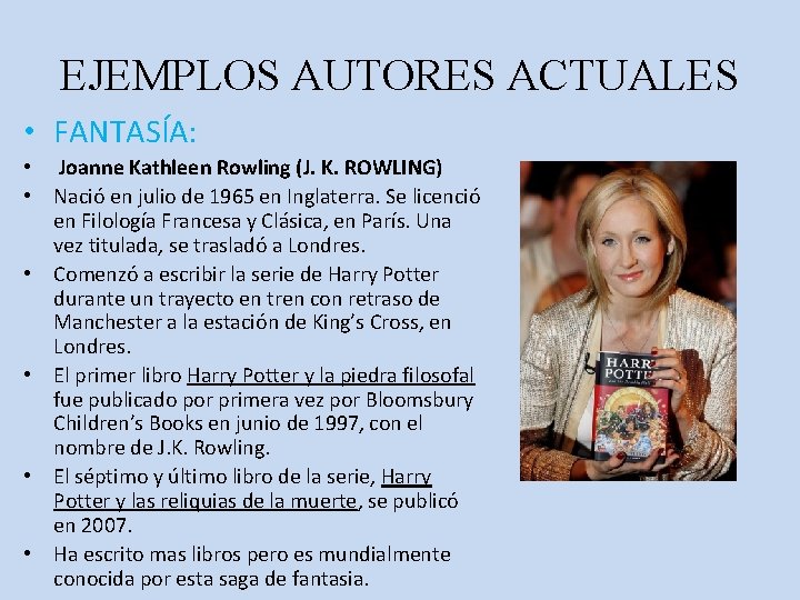 EJEMPLOS AUTORES ACTUALES • FANTASÍA: • Joanne Kathleen Rowling (J. K. ROWLING) • Nació