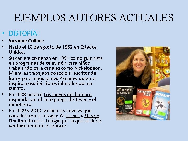 EJEMPLOS AUTORES ACTUALES • DISTOPÍA: • Suzanne Collins: • Nació el 10 de agosto