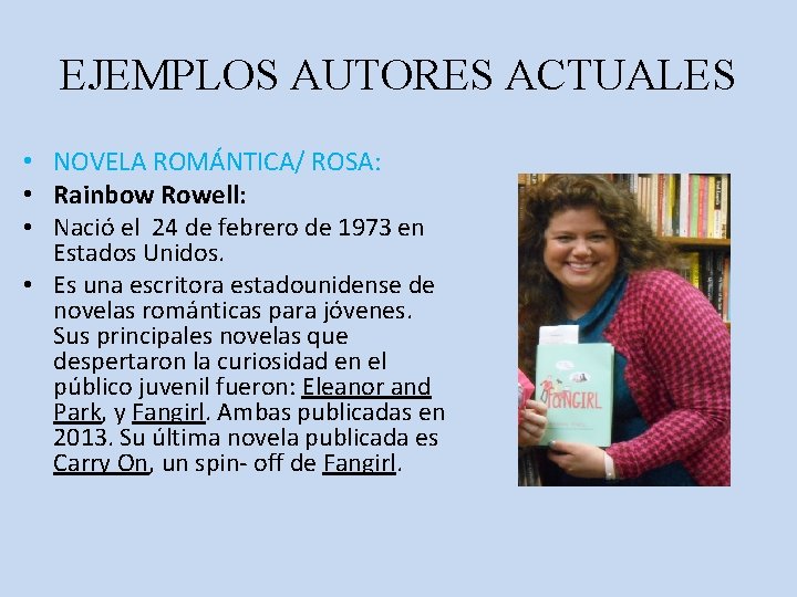 EJEMPLOS AUTORES ACTUALES • NOVELA ROMÁNTICA/ ROSA: • Rainbow Rowell: • Nació el 24