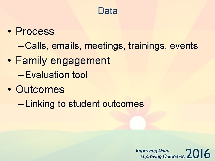 Data • Process – Calls, emails, meetings, trainings, events • Family engagement – Evaluation