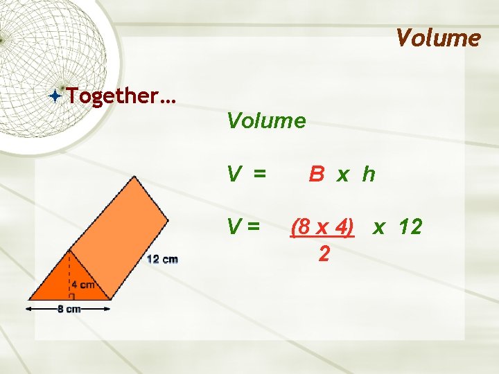 Volume Together… Volume V = V= B x h (8 x 4) x 12