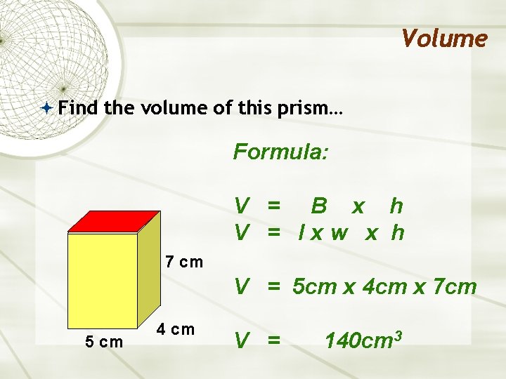 Volume Find the volume of this prism… Formula: V = B x h V