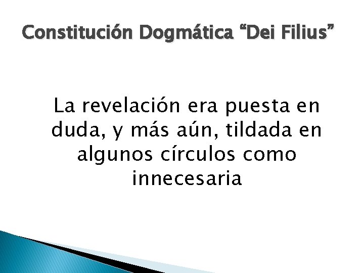 Constitución Dogmática “Dei Filius” La revelación era puesta en duda, y más aún, tildada