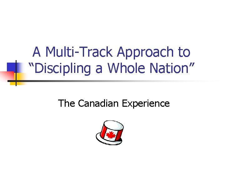 A Multi-Track Approach to “Discipling a Whole Nation” The Canadian Experience 