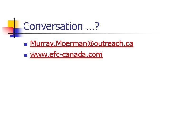 Conversation …? n n Murray. Moerman@outreach. ca www. efc-canada. com 