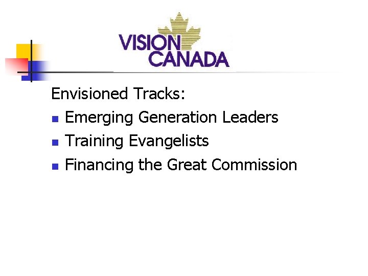 Envisioned Tracks: n Emerging Generation Leaders n Training Evangelists n Financing the Great Commission