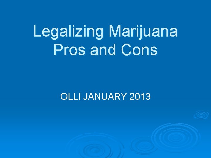 Legalizing Marijuana Pros and Cons OLLI JANUARY 2013 