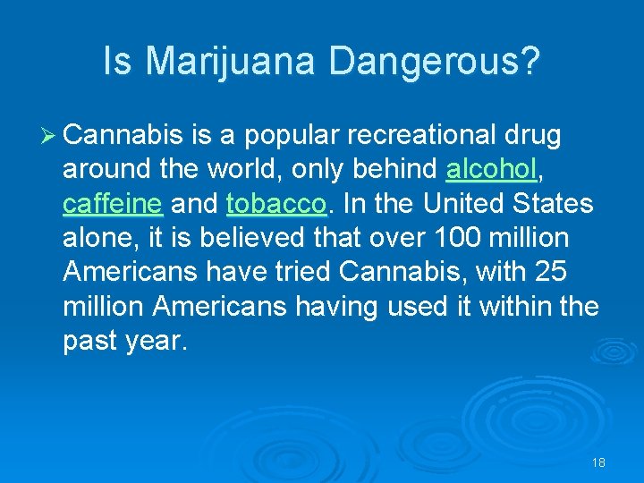 Is Marijuana Dangerous? Ø Cannabis is a popular recreational drug around the world, only