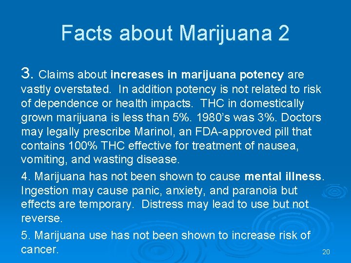 Facts about Marijuana 2 3. Claims about increases in marijuana potency are vastly overstated. Facts about Marijuana 2 3. Claims about increases in marijuana potency are vastly overstated.
