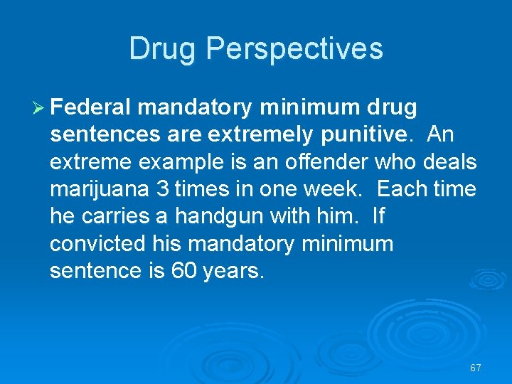 Drug Perspectives Ø Federal mandatory minimum drug sentences are extremely punitive. An extreme example