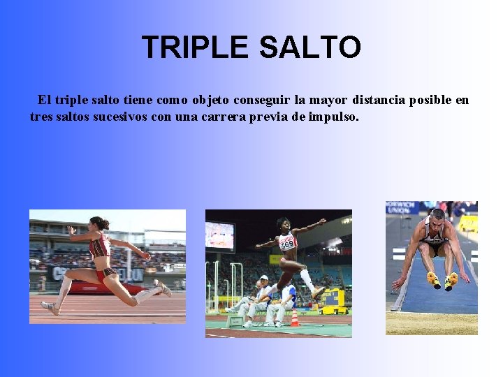 TRIPLE SALTO El triple salto tiene como objeto conseguir la mayor distancia posible en