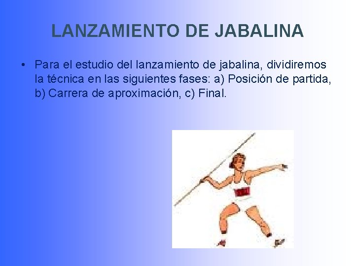 LANZAMIENTO DE JABALINA • Para el estudio del lanzamiento de jabalina, dividiremos la técnica