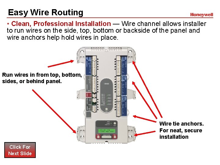 Easy Wire Routing • Clean, Professional Installation — Wire channel allows installer to run Easy Wire Routing • Clean, Professional Installation — Wire channel allows installer to run