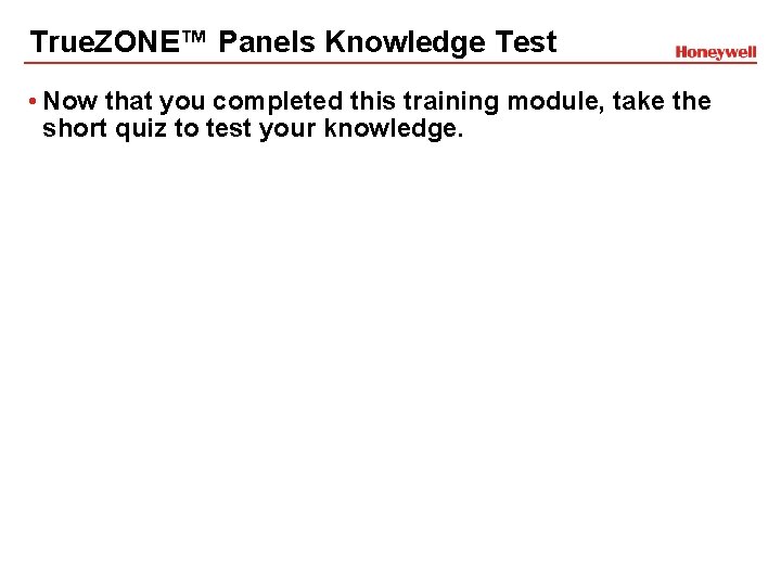 True. ZONE™ Panels Knowledge Test • Now that you completed this training module, take True. ZONE™ Panels Knowledge Test • Now that you completed this training module, take