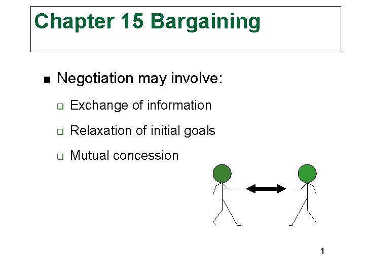 Chapter 15 Bargaining n Negotiation may involve: q Exchange of information q Relaxation of