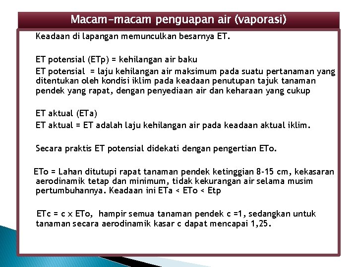 Macam-macam penguapan air (vaporasi) Keadaan di lapangan memunculkan besarnya ET. ET potensial (ETp) =