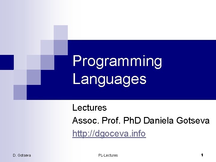 Programming Languages Lectures Assoc. Prof. Ph. D Daniela Gotseva http: //dgoceva. info D. Gotseva