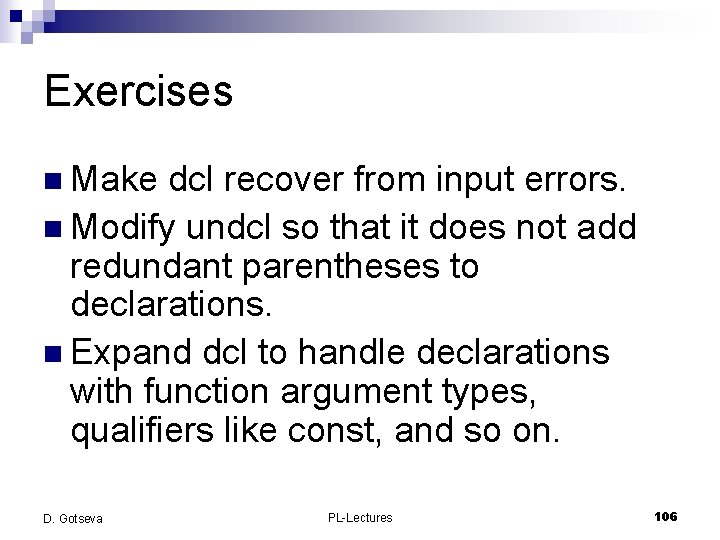 Exercises n Make dcl recover from input errors. n Modify undcl so that it