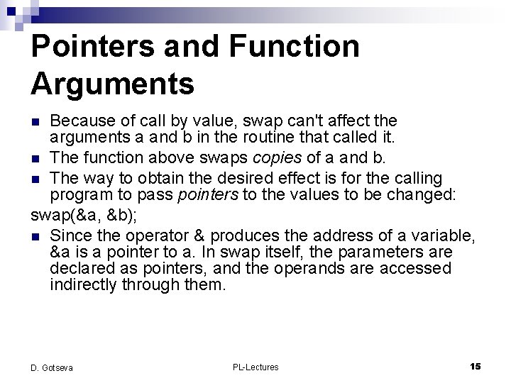 Pointers and Function Arguments Because of call by value, swap can't affect the arguments