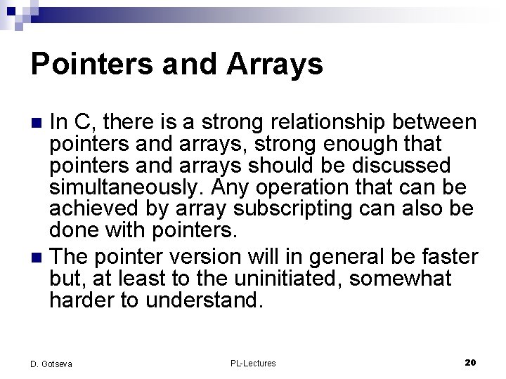 Pointers and Arrays In C, there is a strong relationship between pointers and arrays,