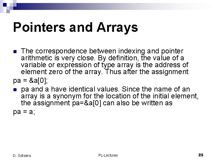 Pointers and Arrays The correspondence between indexing and pointer arithmetic is very close. By