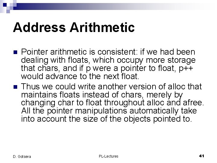Address Arithmetic n n Pointer arithmetic is consistent: if we had been dealing with