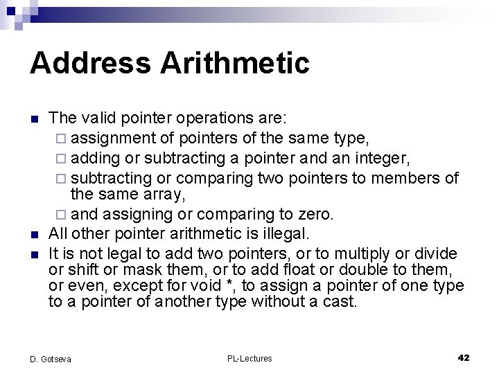 Address Arithmetic n n n The valid pointer operations are: ¨ assignment of pointers