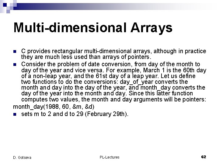 Multi-dimensional Arrays C provides rectangular multi-dimensional arrays, although in practice they are much less