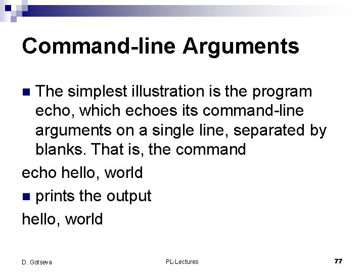 Command-line Arguments The simplest illustration is the program echo, which echoes its command-line arguments
