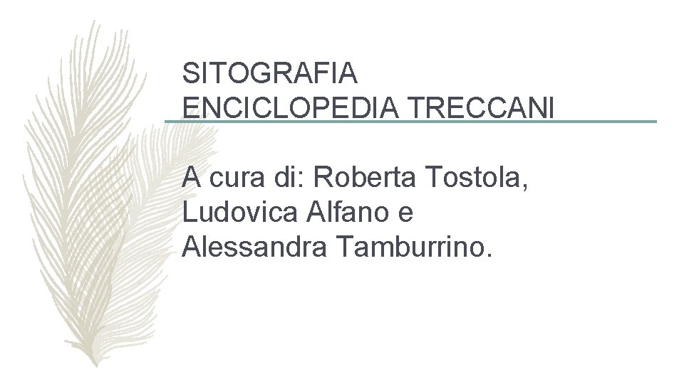 SITOGRAFIA ENCICLOPEDIA TRECCANI A cura di: Roberta Tostola, Ludovica Alfano e Alessandra Tamburrino. SITOGRAFIA ENCICLOPEDIA TRECCANI A cura di: Roberta Tostola, Ludovica Alfano e Alessandra Tamburrino.