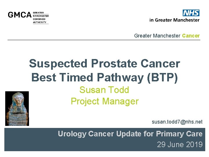 Greater Manchester Cancer Suspected Prostate Cancer Best Timed Pathway (BTP) Susan Todd Project Manager