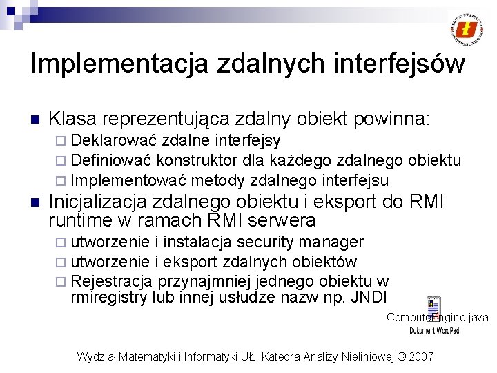 Implementacja zdalnych interfejsów n Klasa reprezentująca zdalny obiekt powinna: ¨ Deklarować zdalne interfejsy ¨