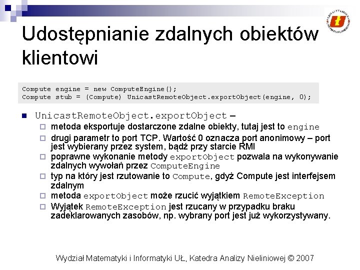 Udostępnianie zdalnych obiektów klientowi Compute engine = new Compute. Engine(); Compute stub = (Compute)