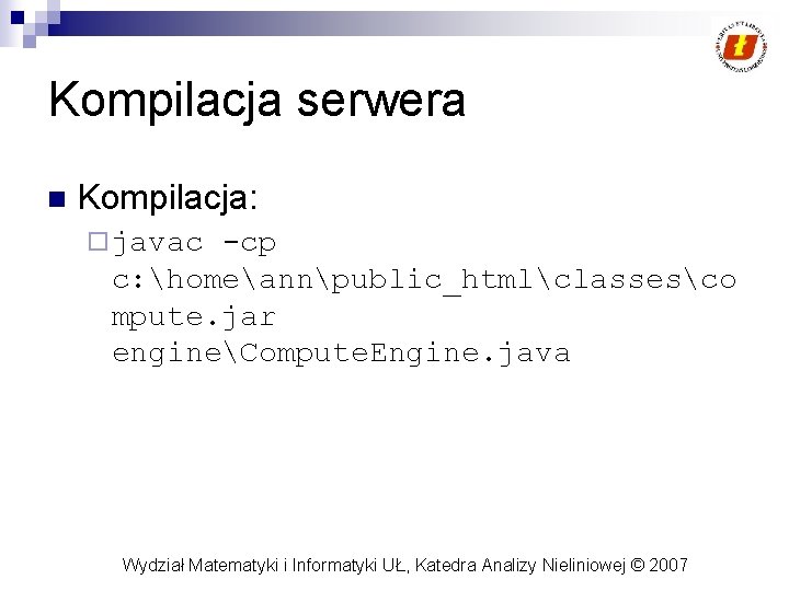 Kompilacja serwera n Kompilacja: ¨ javac -cp c: homeannpublic_htmlclassesco mpute. jar engineCompute. Engine. java