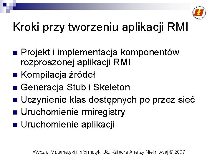 Kroki przy tworzeniu aplikacji RMI Projekt i implementacja komponentów rozproszonej aplikacji RMI n Kompilacja