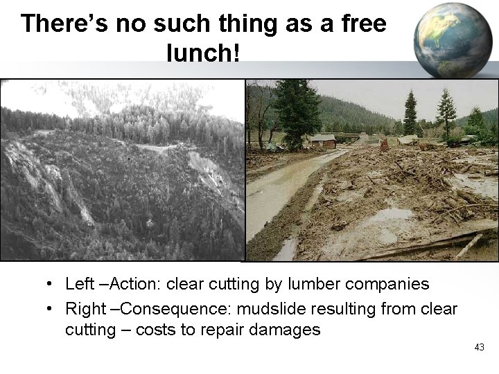 There’s no such thing as a free lunch! • Left –Action: clear cutting by