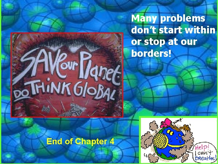 Many problems don’t start within or stop at our borders! End of Chapter 4