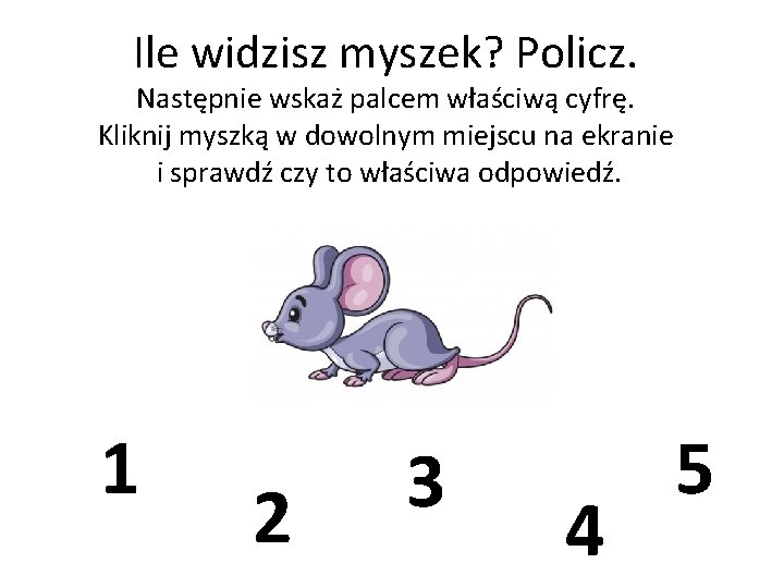 Ile widzisz myszek? Policz. Następnie wskaż palcem właściwą cyfrę. Kliknij myszką w dowolnym miejscu