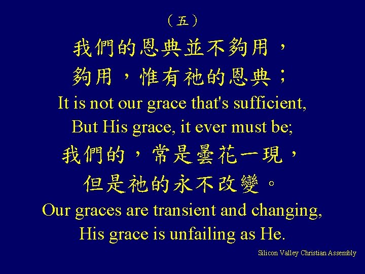 (五) 我們的恩典並不夠用, 夠用,惟有祂的恩典; It is not our grace that's sufficient, But His grace, it (五) 我們的恩典並不夠用, 夠用,惟有祂的恩典; It is not our grace that's sufficient, But His grace, it