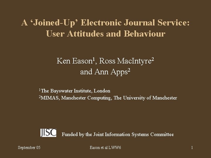 A ‘Joined-Up’ Electronic Journal Service: User Attitudes and Behaviour Ken Eason 1, Ross Mac.