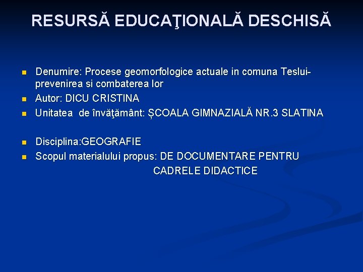 RESURSĂ EDUCAŢIONALĂ DESCHISĂ n n n Denumire: Procese geomorfologice actuale in comuna Tesluiprevenirea si
