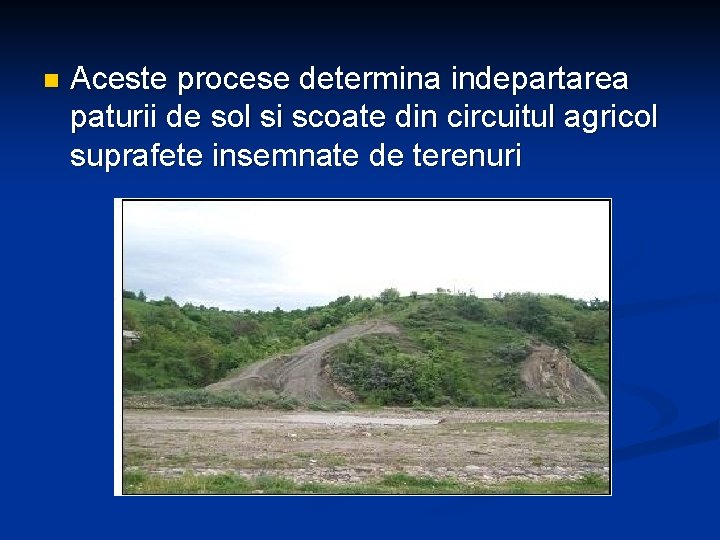 n Aceste procese determina indepartarea paturii de sol si scoate din circuitul agricol suprafete