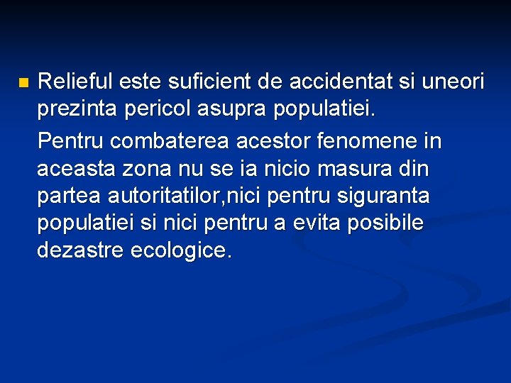 Relieful este suficient de accidentat si uneori prezinta pericol asupra populatiei. Pentru combaterea acestor