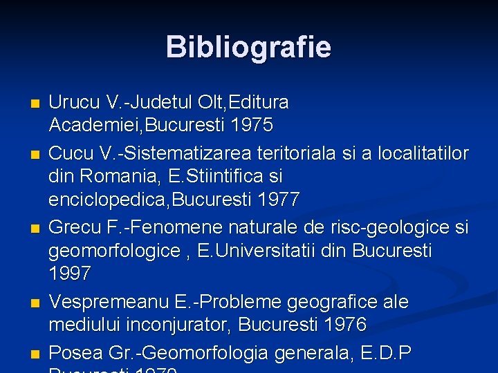 Bibliografie n n n Urucu V. -Judetul Olt, Editura Academiei, Bucuresti 1975 Cucu V.