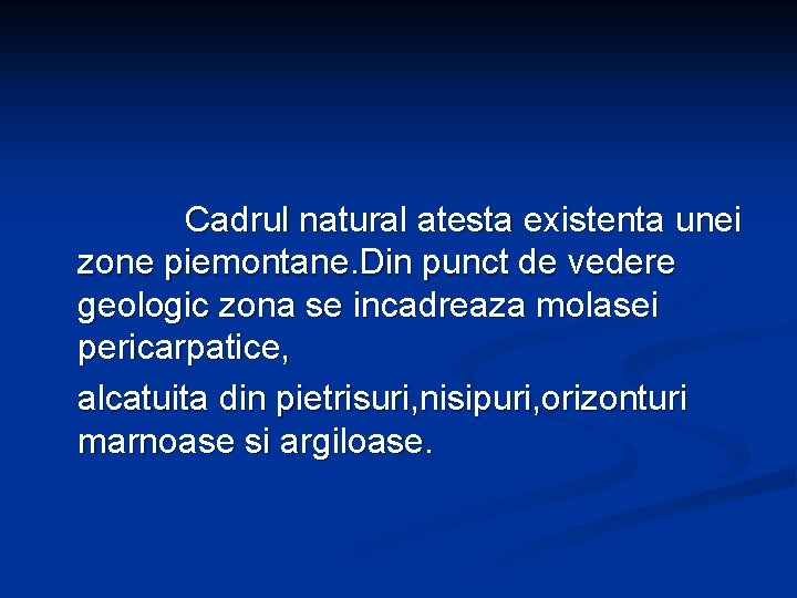  Cadrul natural atesta existenta unei zone piemontane. Din punct de vedere geologic zona