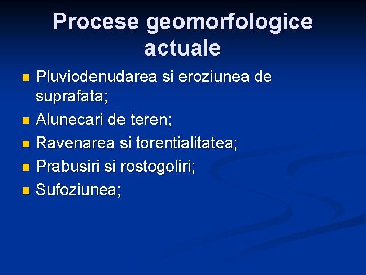 Procese geomorfologice actuale Pluviodenudarea si eroziunea de suprafata; n Alunecari de teren; n Ravenarea